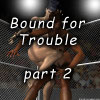 Bound for Trouble, part 2