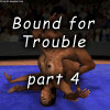 Bound for Trouble part 4