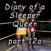 Diary of a Sleeper Queen, part 12a