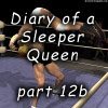 Diary of a Sleeper Queen, part 12b